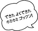できた よくできた!カミカミ ゴックン!